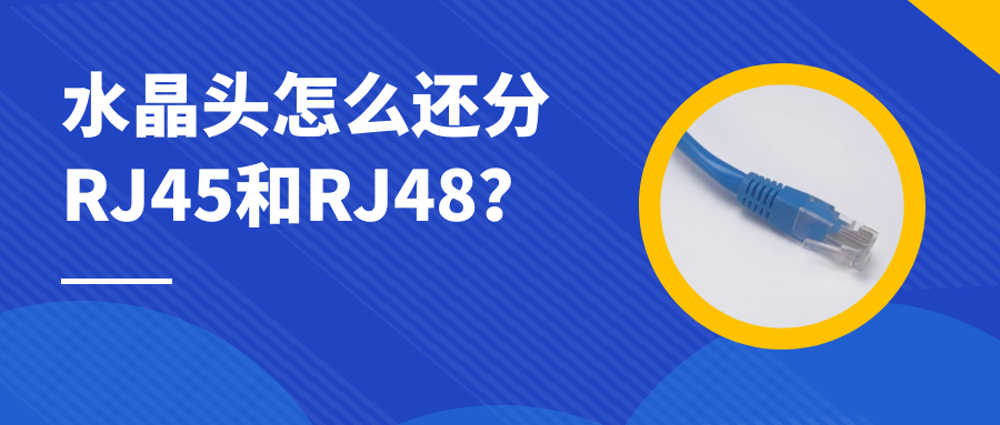 申瓯：水晶头怎么还分RJ45和RJ48？
